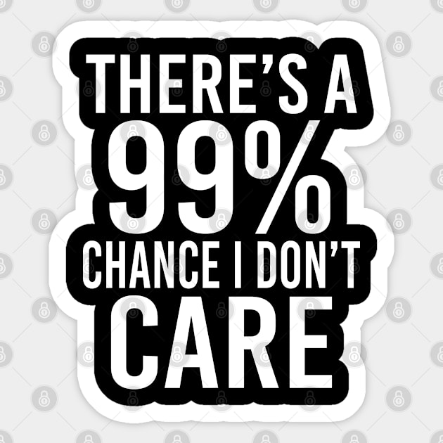 There's A 99% Chance I Don't Care - Funny Sticker by EleganceSpace